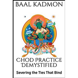 Kadmon, Baal Chod Practice Demystified: Severing the Ties That Bind: Volume 2 (Baal on Buddhism) Kadmon, Baal Chod Practice Demystified: Severing the Ties That Bind: Volume 2 (Baal on Buddhism)
