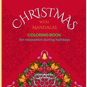 Milko, Ela “Christmas with Mandalas” Coloring Book for relaxation during holidays: 36 Stress-relieving Unique Designs (Mandalas Coloring Books for Stress Relief and Meditation) Milko, Ela “Christmas with Mandalas” Coloring Book for relaxation during holidays: 36 Stress-relieving Unique Designs (Mandalas Coloring Books for Stress Relief and Meditation)