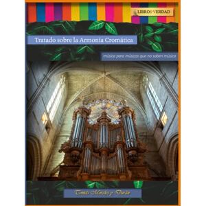 Morales y Durán, Mtro Tomás Tratado sobre la Armonía Cromática: Música para músicos que no saben música, pero que no renuncian a saber música. Morales y Durán, Mtro Tomás Tratado sobre la Armonía Cromática: Música para músicos que no saben música, pero que no renuncian a saber música.
