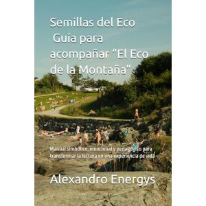 Energys, Alexandro Semillas del Eco – Guía para acompañar “El Eco de la Montaña”: Manual simbólico, emocional y pedagógico para transformar la lectura en una experiencia de vida (Paréntesis en el Espacio-Tiempo) Energys, Alexandro Semillas del Eco – Guía para acompañar “El Eco de la Montaña”: Manual simbólico, emocional y pedagógico para transformar la lectura en una experiencia de vida (Paréntesis en el Espacio-Tiempo)