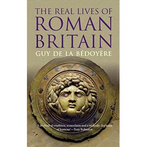 De La Bédoyère, Guy The Real Lives of Roman Britain De La Bédoyère, Guy The Real Lives of Roman Britain