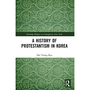 Ryu, Dae Young A History of Protestantism in Korea (Routledge Religion in Contemporary Asia Series) Ryu, Dae Young A History of Protestantism in Korea (Routledge Religion in Contemporary Asia Series)