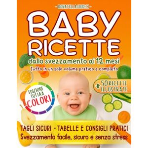 Giudici, Donatella BABY RICETTE dallo svezzamento ai 12 mesi: 116 pagine a colori con tagli sicuri, tabelle settimanali, ricette illustrate e consigli pratici per affrontare lo svezzamento senza stress né complicazioni Giudici, Donatella BABY RICETTE dallo svezzamento ai 12 mesi: 116 pagine a colori con tagli sicuri, tabelle settimanali, ricette illustrate e consigli pratici per affrontare lo svezzamento senza stress né complicazioni