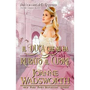 Wadsworth, Joanne Il duca che mi ha rubato il cuore: Un dolce romanzo Regency (Dolci racconti della Reggenza) Wadsworth, Joanne Il duca che mi ha rubato il cuore: Un dolce romanzo Regency (Dolci racconti della Reggenza)