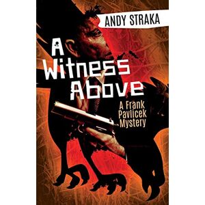 Straka, Andy A Witness Above: A Frank Pavlicek Mystery: 1 Straka, Andy A Witness Above: A Frank Pavlicek Mystery: 1