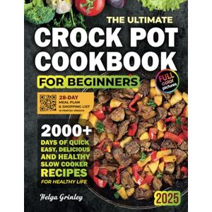 Grinley, Helga The Ultimate Crock Pot Cookbook for Beginners: 2000+ Days of Quick, Easy, Delicious and Healthy Slow Cooker Recipes for Every Meal, Plus a 28-Day Meal Plan & Shopping List Grinley, Helga The Ultimate Crock Pot Cookbook for Beginners: 2000+ Days of Quick, Easy, Delicious and Healthy Slow Cooker Recipes for Every Meal, Plus a 28-Day Meal Plan & Shopping List