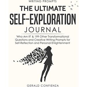 Confienza, Gerald Writing Prompts: The Ultimate Self Exploration Journal. 'Who Am I?' and 199 Other Transformational Questions and Creative Writing Prompts for Self Reflection and Personal Enlightenment Confienza, Gerald Writing Prompts: The Ultimate Self Exploration Journal. 'Who Am I?' and 199 Other Transformational Questions and Creative Writing Prompts for Self Reflection and Personal Enlightenment