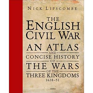 Lipscombe, Colonel Nick The English Civil War: An Atlas and Concise History of the Wars of the Three Kingdoms 1639–51 Lipscombe, Colonel Nick The English Civil War: An Atlas and Concise History of the Wars of the Three Kingdoms 1639–51