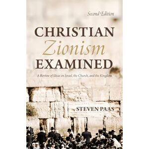 Paas, Steven Christian Zionism Examined, Second Edition: A Review of Ideas on Israel, the Church, and the Kingdom Paas, Steven Christian Zionism Examined, Second Edition: A Review of Ideas on Israel, the Church, and the Kingdom
