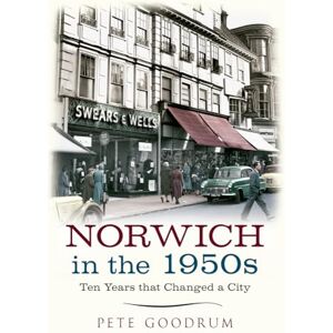 Goodrum, Pete Norwich in the 1950s: Ten Years That Changed a City Goodrum, Pete Norwich in the 1950s: Ten Years That Changed a City