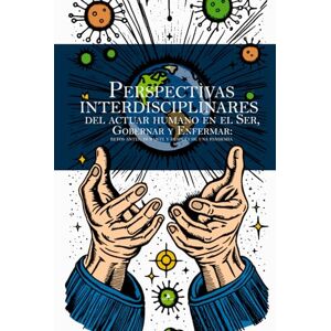 Cossio Romero, Pascual Andrés Perspectivas interdisciplinares del actuar humano en el Ser, Gobernar y Enfermar:: retos antes, durante y después de una pandemia Cossio Romero, Pascual Andrés Perspectivas interdisciplinares del actuar humano en el Ser, Gobernar y Enfermar:: retos antes, durante y después de una pandemia