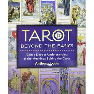 Anthony Louis Tarot Beyond the Basics: Gain a Deeper Understanding of the Meanings Behind the Cards Anthony Louis Tarot Beyond the Basics: Gain a Deeper Understanding of the Meanings Behind the Cards