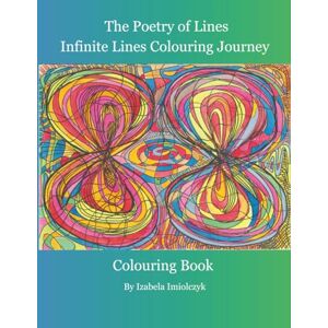 Imiolczyk MA, Ms Izabela Danuta The Poetry of Lines Infinity Lines Colouring Journey: Colouring Book By Izabela Imiolczyk Imiolczyk MA, Ms Izabela Danuta The Poetry of Lines Infinity Lines Colouring Journey: Colouring Book By Izabela Imiolczyk