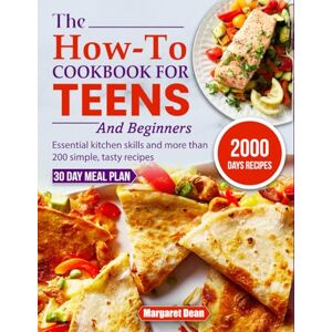 Dean, Margaret The How-To Cookbook for Teens and Beginners: Essential kitchen skills and more than 200 simple, tasty recipes Dean, Margaret The How-To Cookbook for Teens and Beginners: Essential kitchen skills and more than 200 simple, tasty recipes