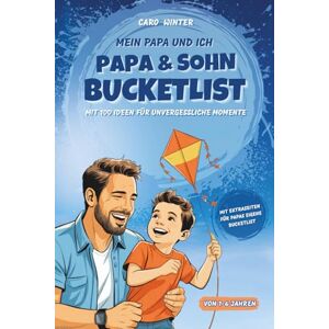 Winter, Caro Mein Papa und Ich, Die Papa-Sohn-Bucketlist für Kinder von 1–6 Jahren mit 100 altersgerechten Aktivitäten Winter, Caro Mein Papa und Ich, Die Papa-Sohn-Bucketlist für Kinder von 1–6 Jahren mit 100 altersgerechten Aktivitäten