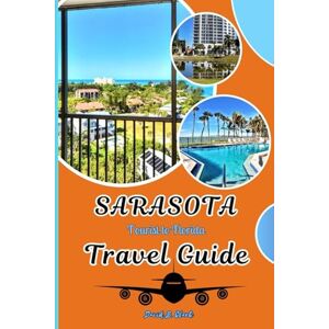Clark, David B. Travel Guide to Sarasota: Insider Tips For Navigating Sarasota With Details Recommendations, Accomodations, Crafted With Itinerary To Explore and Discover Hidden Gems of Florida Clark, David B. Travel Guide to Sarasota: Insider Tips For Navigating Sarasota With Details Recommendations, Accomodations, Crafted With Itinerary To Explore and Discover Hidden Gems of Florida