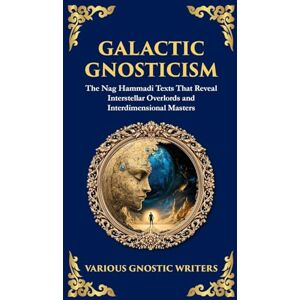 Gnostic Writers, Various Galactic Gnosticism: The Nag Hammadi Texts That Reveal Interstellar Overlords and Interdimensional Masters (Deluxe Hardbound Edition): 189 (Library of Alexandria) Gnostic Writers, Various Galactic Gnosticism: The Nag Hammadi Texts That Reveal Interstellar Overlords and Interdimensional Masters (Deluxe Hardbound Edition): 189 (Library of Alexandria)