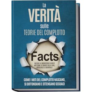 Brunow, Sebastian La Verità sulle Teorie del Complotto: Come i Miti del Complotto Nascano, Si Diffondano e Ottengano Seguaci – Inclusa la Smontatura di Molti Miti come lo Sbarco sulla Luna, Rothschild o Chemtrails Brunow, Sebastian La Verità sulle Teorie del Complotto: Come i Miti del Complotto Nascano, Si Diffondano e Ottengano Seguaci – Inclusa la Smontatura di Molti Miti come lo Sbarco sulla Luna, Rothschild o Chemtrails