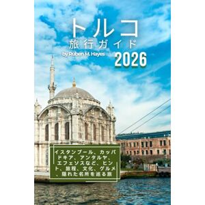 Ruben M. Hayes トルコ旅行ガイド 2026: イスタンブール、カッパドキア、アンタルヤ、 エフェソスなど、ヒント、旅程、文化、グルメ 、隠れた名所を巡る旅 Ruben M. Hayes トルコ旅行ガイド 2026: イスタンブール、カッパドキア、アンタルヤ、 エフェソスなど、ヒント、旅程、文化、グルメ 、隠れた名所を巡る旅