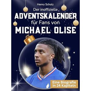 Scholz, Henry Der inoffizielle Adventskalender für Fans von Michael Olise: 24 Tage mit deinem Star bis Weihnachten. Fanbuch und Biografie in einem. Das ideale Geschenkt für alle Fans. Scholz, Henry Der inoffizielle Adventskalender für Fans von Michael Olise: 24 Tage mit deinem Star bis Weihnachten. Fanbuch und Biografie in einem. Das ideale Geschenkt für alle Fans.