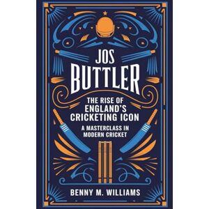 M.Williams, Benny Jos Buttler: The Rise of England's Cricketing Icon-A Masterclass in Modern Cricket M.Williams, Benny Jos Buttler: The Rise of England's Cricketing Icon-A Masterclass in Modern Cricket