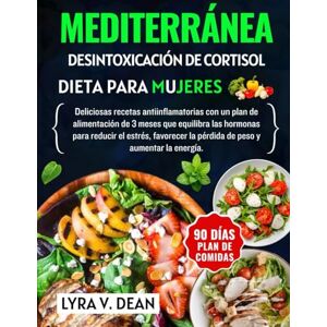 Dean, Lyra V. Mediterránea desintoxicación de cortisol dieta para mujeres: Deliciosas recetas antiinflamatorias con un plan de alimentación de 3 meses que equilibra ... la pérdida de peso y aumentar la energia Dean, Lyra V. Mediterránea desintoxicación de cortisol dieta para mujeres: Deliciosas recetas antiinflamatorias con un plan de alimentación de 3 meses que equilibra ... la pérdida de peso y aumentar la energia