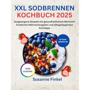 Finkel, Susanne XXL Sodbrennen Kochbuch 2025: Ausgewogene Rezepte mit gesundheitlichem Mehrwert fundierten Nährwertangaben und alltagstauglichen Kochtipps Finkel, Susanne XXL Sodbrennen Kochbuch 2025: Ausgewogene Rezepte mit gesundheitlichem Mehrwert fundierten Nährwertangaben und alltagstauglichen Kochtipps