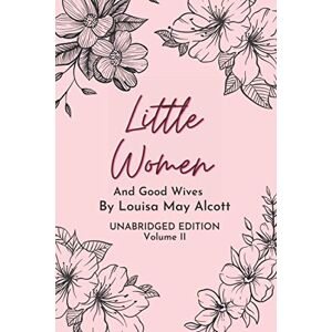 Alcott, Louisa May Little Women And Good Wives Volume II: Unabridged Edition (Classics Collection) Alcott, Louisa May Little Women And Good Wives Volume II: Unabridged Edition (Classics Collection)