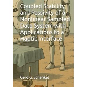 Schenkel, Gerd G Coupled Stability and Passivity of a Nonlinear Sampled Data System with Applications to a Haptic Interface: Master Thesis Schenkel, Gerd G Coupled Stability and Passivity of a Nonlinear Sampled Data System with Applications to a Haptic Interface: Master Thesis