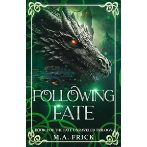Frick, M.A. Following Fate: Book Two of the Fate Unraveled Trilogy: 2 Frick, M.A. Following Fate: Book Two of the Fate Unraveled Trilogy: 2
