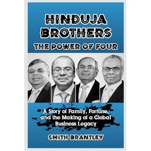 Brantley, Smith Hinduja Brothers; The Power of Four: A Story of Family, Fortune, and the Making of a Global Business Legacy Brantley, Smith Hinduja Brothers; The Power of Four: A Story of Family, Fortune, and the Making of a Global Business Legacy