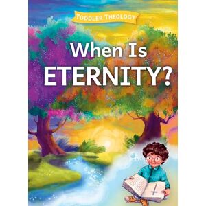 Lauren Groves When Is Eternity? (Toddler Theology) Lauren Groves When Is Eternity? (Toddler Theology)