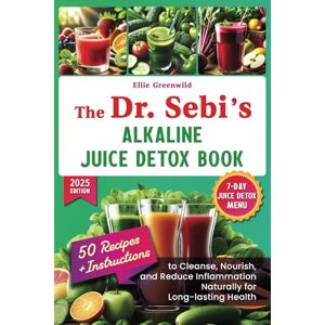 Greenwild, Ellie The Dr. Sebi Alkaline Juice Detox Book: Recipes and Instructions to Cleanse, Nourish, and Reduce Inflammation Naturally for Long-lasting Health (Dr. Sebi's Nutritional Wisdom) Greenwild, Ellie The Dr. Sebi Alkaline Juice Detox Book: Recipes and Instructions to Cleanse, Nourish, and Reduce Inflammation Naturally for Long-lasting Health (Dr. Sebi's Nutritional Wisdom)