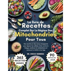 Herrera, Dr. Diego Le livre de recettes complet sur le régime des mitochondries pour tous: Des recettes et des menus énergisants pour réparer les cellules, lutter contre ... et restaurer la vitalité à tout âge Herrera, Dr. Diego Le livre de recettes complet sur le régime des mitochondries pour tous: Des recettes et des menus énergisants pour réparer les cellules, lutter contre ... et restaurer la vitalité à tout âge