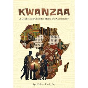 Fubara Eneli, Aya KWANZAA: A CELEBRATION GUIDE FOR HOME AND COMMUNITY: Seven Days of Healing, Purpose and Cultural Renewal Fubara Eneli, Aya KWANZAA: A CELEBRATION GUIDE FOR HOME AND COMMUNITY: Seven Days of Healing, Purpose and Cultural Renewal