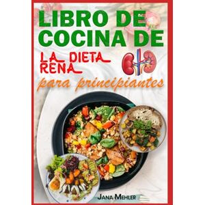 Mehler, Jana LIBRO DE COCINA DE LA DIETA RENAL PARA PRINCIPIANTES: Recetas fáciles, sabrosas y bajas en potasio y sodio para pacientes con insuficiencia renal y en diálisis Mehler, Jana LIBRO DE COCINA DE LA DIETA RENAL PARA PRINCIPIANTES: Recetas fáciles, sabrosas y bajas en potasio y sodio para pacientes con insuficiencia renal y en diálisis