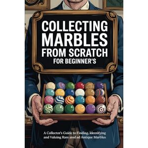 Books, Elevate Collecting Marbles From Scratch For Beginner's: A Collector's Guide to Finding, Identifying, and Valuing Rare and Antique Marbles Books, Elevate Collecting Marbles From Scratch For Beginner's: A Collector's Guide to Finding, Identifying, and Valuing Rare and Antique Marbles