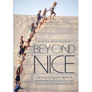 Woodroofe, Martin Beyond Nice: Creating Excellent Working Relationships in Churches and other Christian Organisations Woodroofe, Martin Beyond Nice: Creating Excellent Working Relationships in Churches and other Christian Organisations