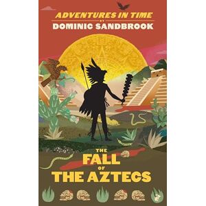 Sandbrook, Dominic Adventures in Time: The Fall of the Aztecs Sandbrook, Dominic Adventures in Time: The Fall of the Aztecs