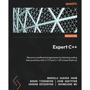 Hahn, Marcelo Guerra Expert C++: Become a proficient programmer by learning coding best practices with C++17 and C++20's latest features, 2nd Edition Hahn, Marcelo Guerra Expert C++: Become a proficient programmer by learning coding best practices with C++17 and C++20's latest features, 2nd Edition