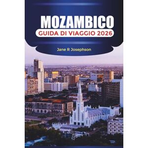 Josephson, Jane R MOZAMBICO Guida di viaggio 2026: Esplora le spiagge di sabbia bianca, i paradisi delle immersioni e il fascino senza tempo dell'Africa meridionale Josephson, Jane R MOZAMBICO Guida di viaggio 2026: Esplora le spiagge di sabbia bianca, i paradisi delle immersioni e il fascino senza tempo dell'Africa meridionale