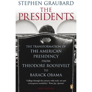 Graubard, Stephen The Presidents: The Transformation of the American Presidency from Theodore Roosevelt to Barack Obama Graubard, Stephen The Presidents: The Transformation of the American Presidency from Theodore Roosevelt to Barack Obama