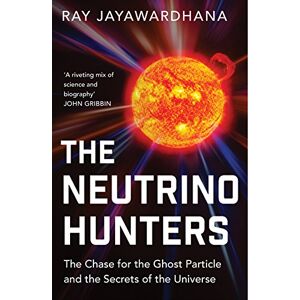 Jayawardhana, Ray The Neutrino Hunters: The Chase for the Ghost Particle and the Secrets of the Universe Jayawardhana, Ray The Neutrino Hunters: The Chase for the Ghost Particle and the Secrets of the Universe