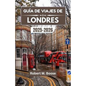 M. Boose, Robert GUÍA DE VIAJES DE LONDRES 2025-2026: Historia, arte y vida cotidiana en una ciudad de contrastes M. Boose, Robert GUÍA DE VIAJES DE LONDRES 2025-2026: Historia, arte y vida cotidiana en una ciudad de contrastes