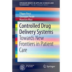 Rossi, Filippo Controlled Drug Delivery Systems: Towards New Frontiers in Patient Care (SpringerBriefs in Applied Sciences and Technology) Rossi, Filippo Controlled Drug Delivery Systems: Towards New Frontiers in Patient Care (SpringerBriefs in Applied Sciences and Technology)