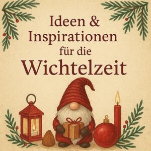 Wildner, Laura Ideen und Inspirationen für die Wichtelzeit: Praktische Tipps, kreative Bastelideen und tägliche Wichtelaktionen für Familien Wildner, Laura Ideen und Inspirationen für die Wichtelzeit: Praktische Tipps, kreative Bastelideen und tägliche Wichtelaktionen für Familien