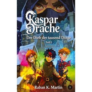 Martin, Raban K Der Dieb der tausend Dinge eine magische Welt, ab 10 Jahren!: Teil 1 Der Anfang des großen Abenteuers Martin, Raban K Der Dieb der tausend Dinge eine magische Welt, ab 10 Jahren!: Teil 1 Der Anfang des großen Abenteuers