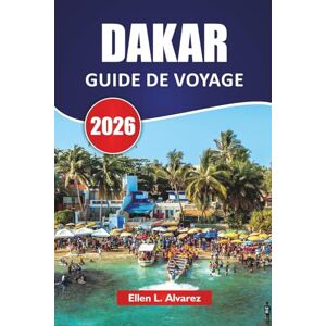 Alvarez, Ellen L. DAKAR GUIDE DE VOYAGE 2026: Les meilleures choses à faire, la cuisine locale, les excursions sur l'île, les sites culturels, les marchés et les ... journée dans la capitale côtière du Sénégal Alvarez, Ellen L. DAKAR GUIDE DE VOYAGE 2026: Les meilleures choses à faire, la cuisine locale, les excursions sur l'île, les sites culturels, les marchés et les ... journée dans la capitale côtière du Sénégal