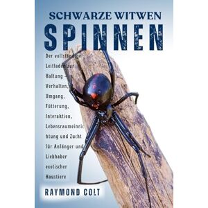 COLT, RAYMOND SCHWARZE WITWEN SPINNEN: Der vollständige Leitfaden zur Haltung – Verhalten, Umgang, Fütterung, Interaktion, Lebensraumeinrichtung und Zucht für Anfänger und Liebhaber exotischer Haustiere COLT, RAYMOND SCHWARZE WITWEN SPINNEN: Der vollständige Leitfaden zur Haltung – Verhalten, Umgang, Fütterung, Interaktion, Lebensraumeinrichtung und Zucht für Anfänger und Liebhaber exotischer Haustiere