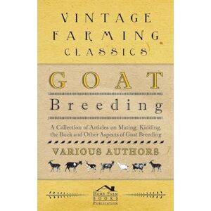 Various Goat Breeding A Collection of Articles on Mating, Kidding, the Buck and Other Aspects of Goat Breeding Various Goat Breeding A Collection of Articles on Mating, Kidding, the Buck and Other Aspects of Goat Breeding